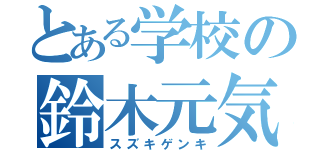 とある学校の鈴木元気（スズキゲンキ）