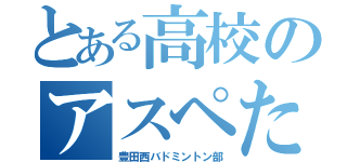 とある高校のアスペたち（豊田西バドミントン部）