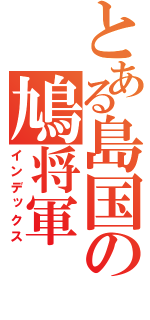 とある島国の鳩将軍（インデックス）