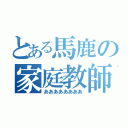 とある馬鹿の家庭教師（ああああああああ）