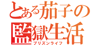 とある茄子の監獄生活（プリズンライフ）