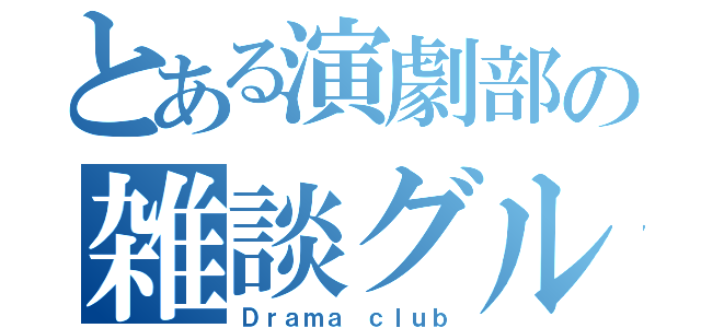 とある演劇部の雑談グル（Ｄｒａｍａ ｃｌｕｂ）