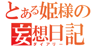 とある姫様の妄想日記（ダイアリー）