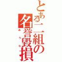 とある二組の名誉毀損（みうら）