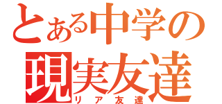 とある中学の現実友達（リア友達）