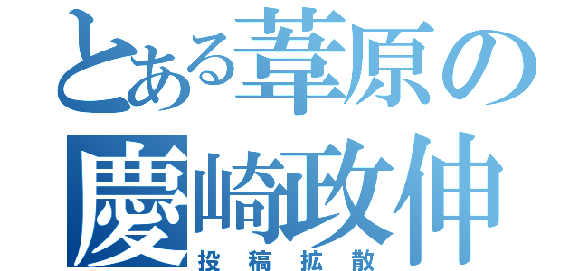 とある葦原の慶崎政伸（投稿拡散）