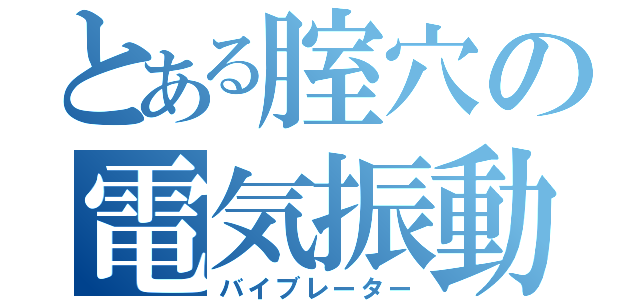 とある腟穴の電気振動（バイブレーター）