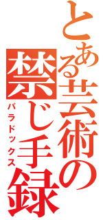 とある芸術の禁じ手録（パラドックス）