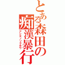 とある森田の痴漢暴行Ⅱ（アシタノソクホウ）