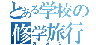 とある学校の修学旅行（お遊び）