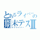 とあるライバーの期末テストⅡ（ラブライバー）