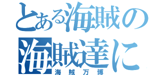 とある海賊の海賊達による（海賊万博）