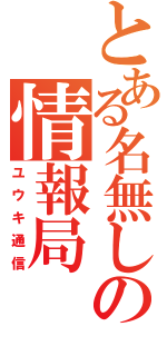 とある名無しの情報局（ユウキ通信）