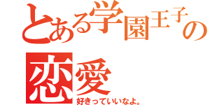 とある学園王子の恋愛（好きっていいなよ。）