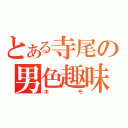 とある寺尾の男色趣味（ホモ）