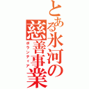 とある氷河の慈善事業（ボランティア）