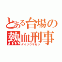 とある台場の熱血刑事（ダイソウサセン）