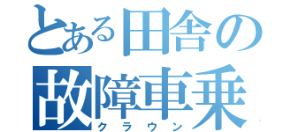 とある田舎の故障車乗り（クラウン）