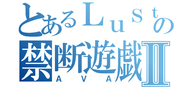 とあるＬｕＳｔの禁断遊戯Ⅱ（ＡＶＡ）