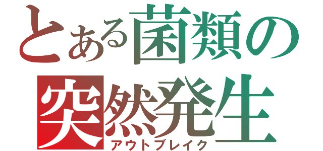 とある菌類の突然発生（アウトブレイク）