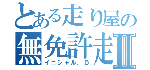 とある走り屋の無免許走行Ⅱ（イニシャル．Ｄ）