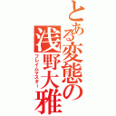 とある変態の浅野大雅（フレイムマスター）