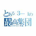 とある３―１の最高集団（キチガイ同盟）