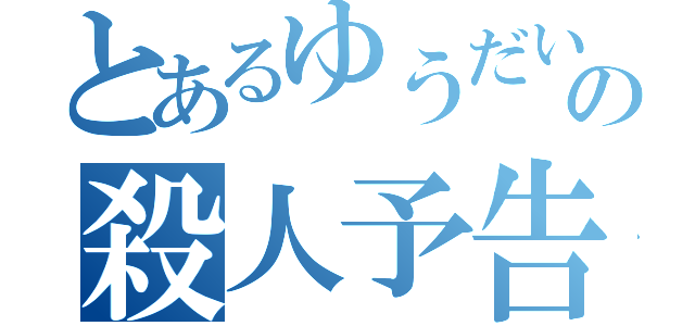 とあるゆうだいの殺人予告（）