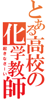 とある高校の化学教師（起きなさーい）