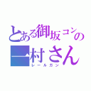 とある御坂コンの一村さん（レールガン）