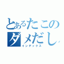 とあるたこのダメだし（インデックス）