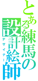 とある練馬の設計絵師（デザイナー）