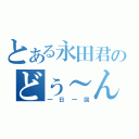 とある永田君のどぅ～ん！？（一日一回）