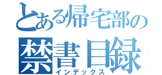 とある帰宅部の禁書目録（インデックス）