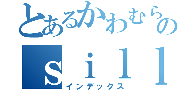 とあるかわむらのｓｉｌｌｉｔ（インデックス）