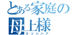 とある家庭の母上様（クソババア）