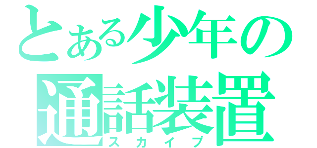 とある少年の通話装置（スカイプ）