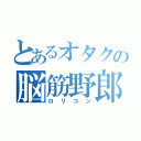 とあるオタクの脳筋野郎（ロリコン）