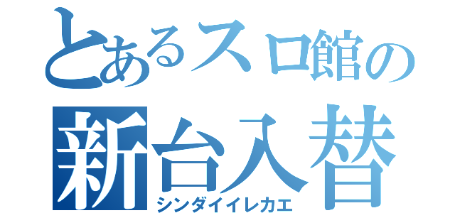 とあるスロ館の新台入替（シンダイイレカエ）