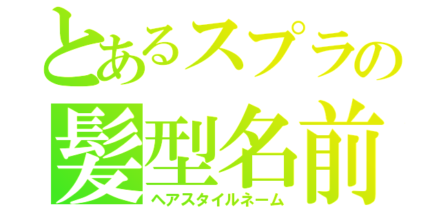 とあるスプラの髪型名前（ヘアスタイルネーム）