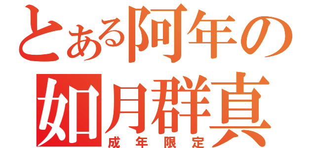 とある阿年の如月群真（成年限定）