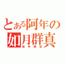 とある阿年の如月群真（成年限定）