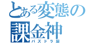 とある変態の課金神（パズドラ厨）