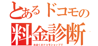 とあるドコモの料金診断　（お近くのドコモショップで）