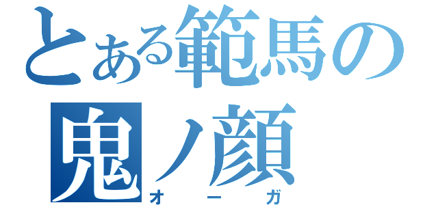 とある範馬の鬼ノ顔（オーガ）