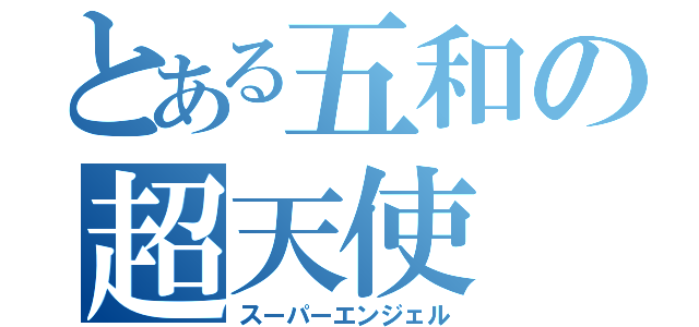 とある五和の超天使（スーパーエンジェル）