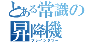 とある常識の昇降機（ブレインタワー）