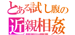 とある試し腹の近親相姦（遺伝病が固定された心身障害の隣国）