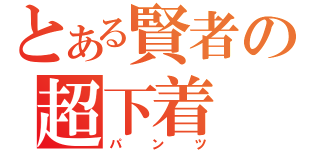 とある賢者の超下着（パンツ）