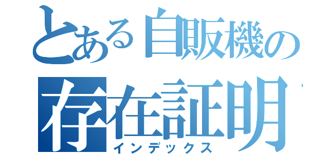 とある自販機の存在証明（インデックス）